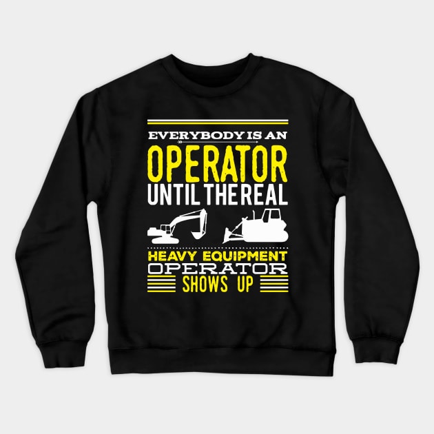 Everybody Is An Operator Until The Real Heavy Equipment Operator Shows Up Crewneck Sweatshirt by maxdax